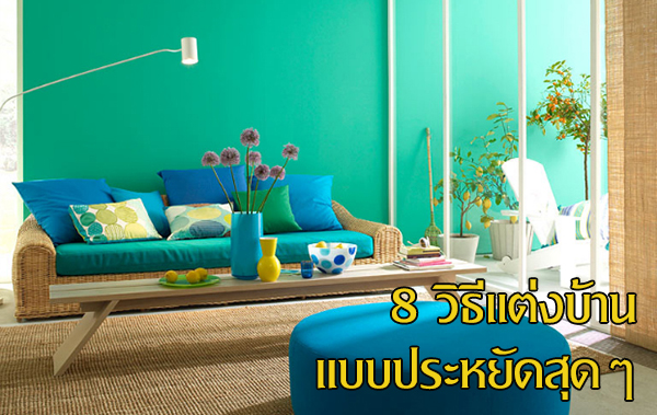 8 วิธีแต่งบ้าน แบบประหยัดสุดๆ